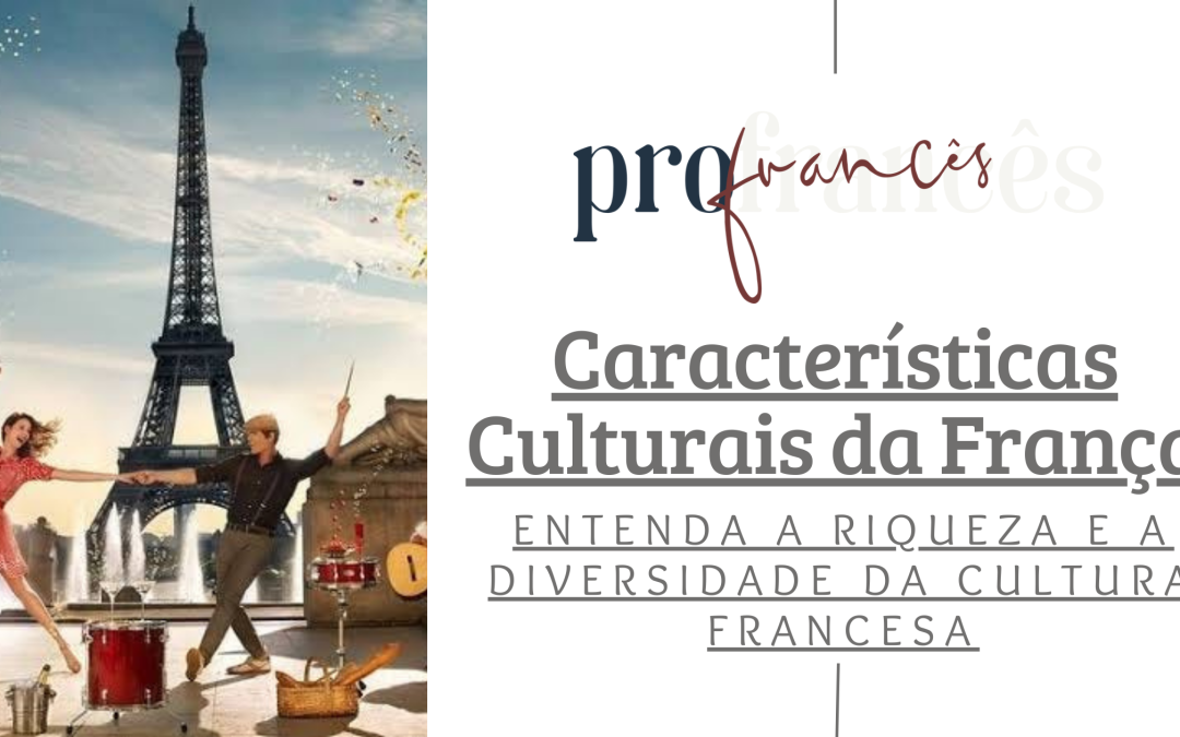 Características Culturais da França: Entenda a Riqueza e a Diversidade da Cultura Francesa